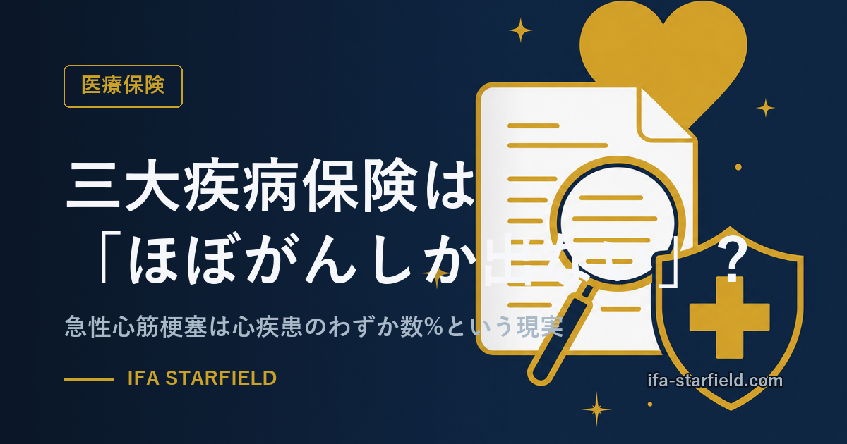 三大疾病保険は「ほぼがんしか出ない」?急性心筋梗塞は心疾患のわずか数%という現実